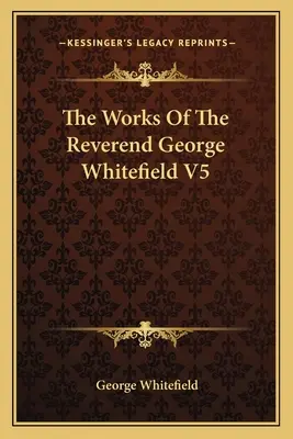 Las obras del reverendo George Whitefield V5 - The Works Of The Reverend George Whitefield V5