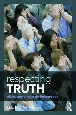 Respetar la verdad: ignorancia deliberada en la era de Internet - Respecting Truth: Willful Ignorance in the Internet Age