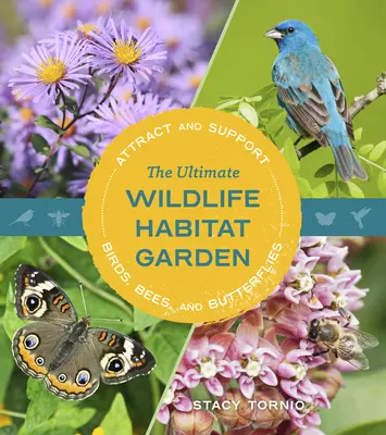 El jardín definitivo para la vida salvaje: Atrae y ayuda a pájaros, abejas y mariposas - The Ultimate Wildlife Habitat Garden: Attract and Support Birds, Bees, and Butterflies