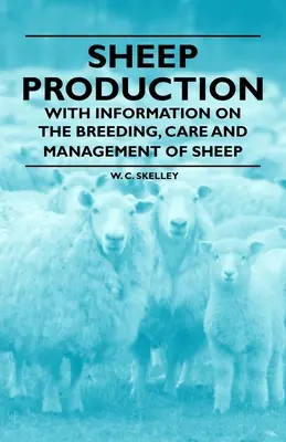 Producción ovina - Información sobre la cría, el cuidado y el manejo del ganado ovino - Sheep Production - With Information on the Breeding, Care and Management of Sheep