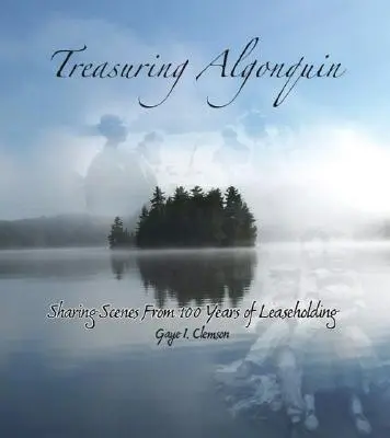 Treasuring Algonquin: Sharing Scenes from 100 Years of Leaseholding (Atesorando Algonquin: Compartiendo escenas de 100 años de arrendamiento) - Treasuring Algonquin: Sharing Scenes from 100 Years of Leaseholding