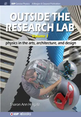 Fuera del laboratorio de investigación, volumen 1: Física en las artes, la arquitectura y el diseño - Outside the Research Lab, Volume 1: Physics in the Arts, Architecture and Design