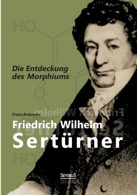 Friedrich Wilhelm Sertrner - La entrada del Morphium - Friedrich Wilhelm Sertrner - Die Entdeckung des Morphiums