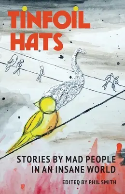 Sombreros de papel de aluminio: Historias de locos en un mundo de locos - Tinfoil Hats: Stories by Mad People in an Insane World