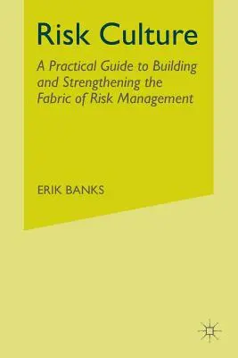 Cultura del riesgo: Una guía práctica para construir y fortalecer el tejido de la gestión de riesgos - Risk Culture: A Practical Guide to Building and Strengthening the Fabric of Risk Management