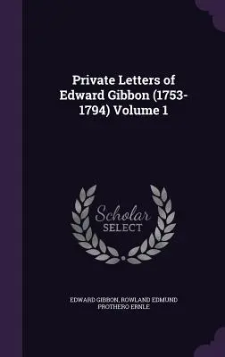 Cartas privadas de Edward Gibbon (1753-1794) Volumen 1 - Private Letters of Edward Gibbon (1753-1794) Volume 1