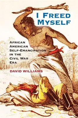 I Freed Myself: La autoemancipación de los afroamericanos en la Guerra Civil - I Freed Myself: African American Self-Emancipation in the Civil War Era