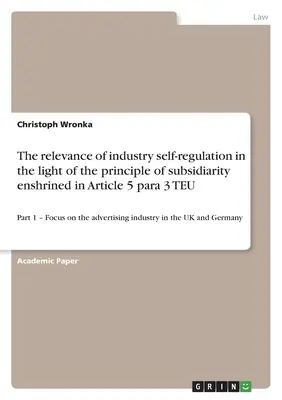 La pertinencia de la autorregulación de la industria a la luz del principio de subsidiariedad consagrado en el artículo 5, apartado 3, del TUE: Parte 1 - Centrarse en el adver - The relevance of industry self-regulation in the light of the principle of subsidiarity enshrined in Article 5 para 3 TEU: Part 1 - Focus on the adver