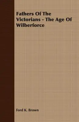 Los Padres Victorianos - La Era de Wilberforce - Fathers Of The Victorians - The Age Of Wilberforce