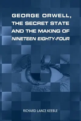 George Orwell, el Estado secreto y la creación de Mil novecientos ochenta y cuatro - George Orwell, the Secret State and the Making of Nineteen Eighty-Four