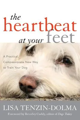 El latido a tus pies: Una nueva forma práctica y compasiva de adiestrar a tu perro - The Heartbeat at Your Feet: A Practical, Compassionate New Way to Train Your Dog