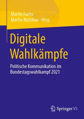 Digitale Wahlkmpfe: Politische Kommunikation Im Bundestagswahlkampf 2021