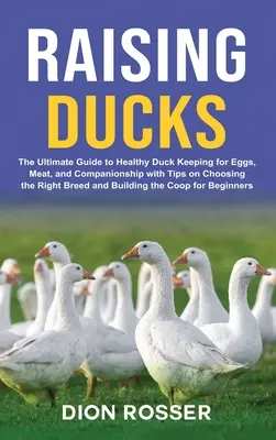 Criar patos: La guía definitiva para la cría sana de patos para huevos, carne y compañía, con consejos para elegir la raza y la compañía adecuadas. - Raising Ducks: The Ultimate Guide to Healthy Duck Keeping for Eggs, Meat, and Companionship with Tips on Choosing the Right Breed and