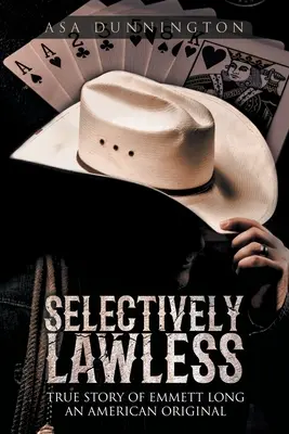 Selectively Lawless: La verdadera historia de Emmett Long un original americano - Selectively Lawless: True Story of Emmett Long an American Original