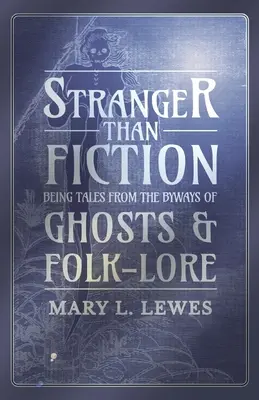 Más extraño que la ficción - Cuentos de fantasmas y tradiciones populares - Stranger than Fiction - Being Tales from the Byways of Ghosts and Folk-Lore