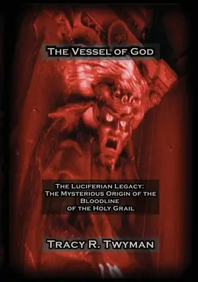 El Vaso de Dios: El legado luciferino: El misterioso origen de la línea de sangre del Santo Grial - The Vessel of God: The Luciferian Legacy: The Mysterious Origin of the Bloodline of the Holy Grail