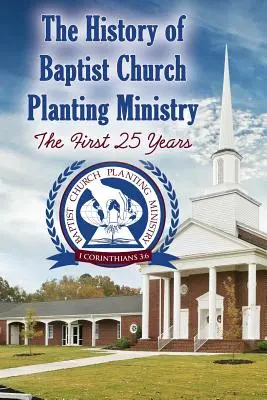 Historia del ministerio bautista de plantación de iglesias: Los primeros 25 años - The History of Baptist Church Planting Ministry: The First 25 Years