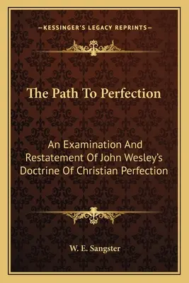 El camino hacia la perfección: Un examen y replanteamiento de la doctrina de John Wesley sobre la perfección cristiana - The Path To Perfection: An Examination And Restatement Of John Wesley's Doctrine Of Christian Perfection