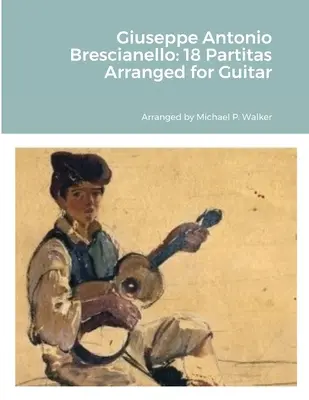 Giuseppe Antonio Brescianello: 18 Partitas Arregladas para Guitarra - Giuseppe Antonio Brescianello: 18 Partitas Arranged for Guitar