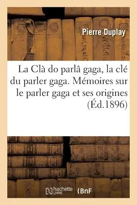 La CL Do Parl Gaga, La CL Du Parler Gaga I. Mmoires Sur Le Parler Gaga Et Ses Origines