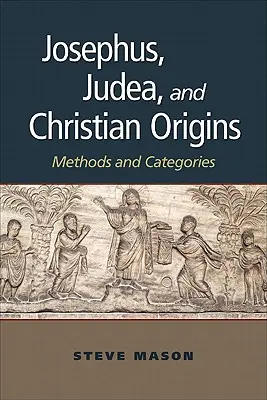 Josefo, Judea y los orígenes cristianos: Métodos y categorías - Josephus, Judea, and Christian Origins: Methods and Categories