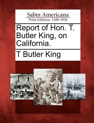 Informe del Honorable T. Butler King, sobre California. - Report of Hon. T. Butler King, on California.