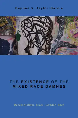 La Existencia del Mestizaje Maldito: Decolonialismo, Clase, Género, Raza - The Existence of the Mixed Race Damns: Decolonialism, Class, Gender, Race