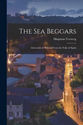 Los mendigos del mar: Liberadores de Holanda del yugo de España - The Sea Beggars: Liberators of Holland From the Yoke of Spain