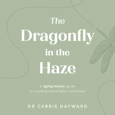 La libélula en la bruma: Una guía Being Human para crear una conexión significativa - The Dragonfly in the Haze: A Being Human Guide to Creating Meaningful Connection