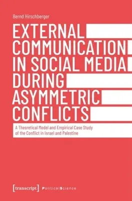 La comunicación externa en los medios sociales durante los conflictos asimétricos: Un modelo teórico y un estudio de caso empírico del conflicto en Israel y Palesti - External Communication in Social Media During Asymmetric Conflicts: A Theoretical Model and Empirical Case Study of the Conflict in Israel and Palesti
