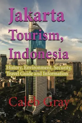 Yakarta Turismo, Indonesia: Historia, Medio Ambiente, Seguridad, Guía de Viaje e Información - Jakarta Tourism, Indonesia: History, Environment, Security, Travel Guide and Information