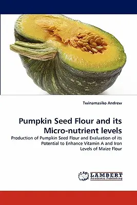 La harina de semillas de calabaza y sus micronutrientes - Pumpkin Seed Flour and Its Micro-Nutrient Levels