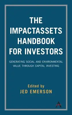 Manual Impactassets para inversores: Generar valor social y medioambiental mediante la inversión de capital - The Impactassets Handbook for Investors: Generating Social and Environmental Value Through Capital Investing