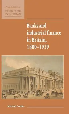 Bancos y finanzas industriales en Gran Bretaña, 1800-1939 - Banks and Industrial Finance in Britain, 1800-1939