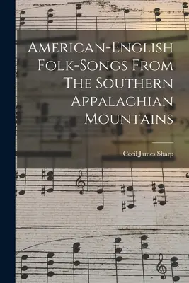 American-english Folk-songs From The Southern Appalachian Mountains (1914) - American-english Folk-songs From The Southern Appalachian Mountains