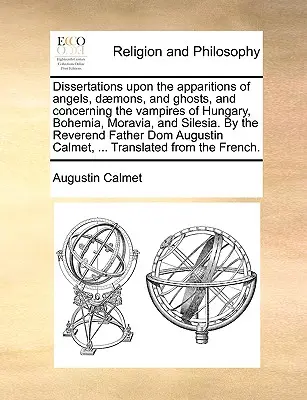 Disertaciones sobre las apariciones de ángeles, demonios y fantasmas, y sobre los vampiros de Hungría, Bohemia, Moravia y Silesia. por el Rever. - Dissertations Upon the Apparitions of Angels, Daemons, and Ghosts, and Concerning the Vampires of Hungary, Bohemia, Moravia, and Silesia. by the Rever