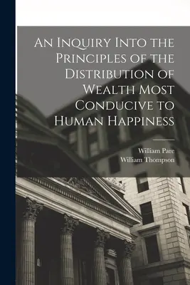 Una investigación sobre los principios de la distribución de la riqueza más conducentes a la felicidad humana - An Inquiry Into the Principles of the Distribution of Wealth Most Conducive to Human Happiness