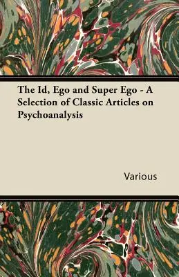 El Id, el Ego y el Superego - Selección de artículos clásicos sobre psicoanálisis - The Id, Ego and Super Ego - A Selection of Classic Articles on Psychoanalysis