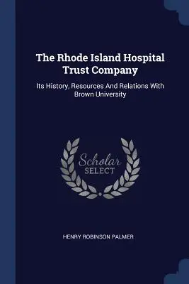 The Rhode Island Hospital Trust Company: Su historia, recursos y relaciones con la Universidad de Brown - The Rhode Island Hospital Trust Company: Its History, Resources And Relations With Brown University