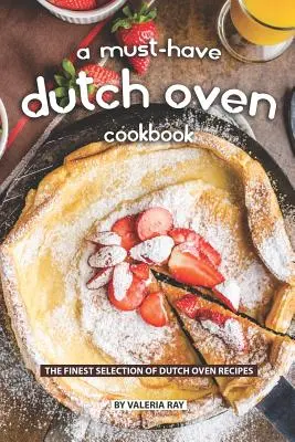 Un Libro de Cocina Imprescindible para Horno Holandés: La Mejor Selección de Recetas para Horno Holandés - A Must-Have Dutch Oven Cookbook: The Finest Selection of Dutch Oven Recipes