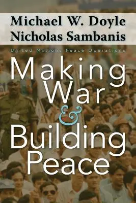 Hacer la guerra y construir la paz: Operaciones de paz de las Naciones Unidas - Making War and Building Peace: United Nations Peace Operations