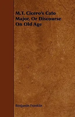 M.T. Cicero's Cato Major, Or Discourse On Old Age (M.T. Cicero's Cato Mayor, O Discurso Sobre la Vejez) - M.T. Cicero's Cato Major, Or Discourse On Old Age