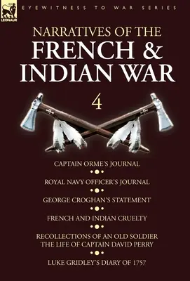 Narrativas de la Guerra Francesa e India: 4-Captain Orme's Journal, Royal Navy Officer's Journal, George Croghan's Statement, French and Indian Cruelty - Narratives of the French and Indian War: 4-Captain Orme's Journal, Royal Navy Officer's Journal, George Croghan's Statement, French and Indian Cruelty