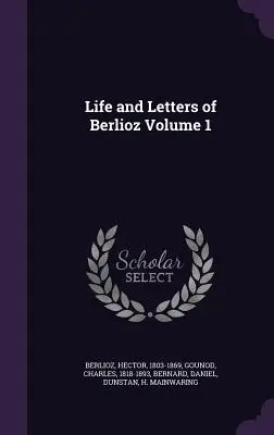 Vida y Cartas de Berlioz Volumen 1 - Life and Letters of Berlioz Volume 1