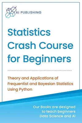 Curso acelerado de estadística para principiantes: Teoría y aplicaciones de la estadística frecuencial y bayesiana con Python - Statistics Crash Course for Beginners: Theory and Applications of Frequentist and Bayesian Statistics Using Python