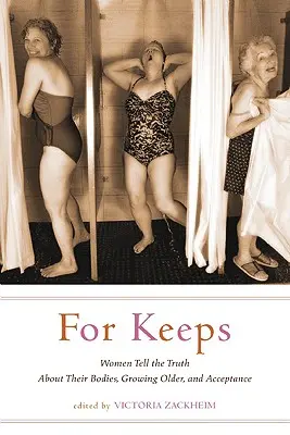 For Keeps: Las mujeres dicen la verdad sobre su cuerpo, la vejez y la aceptación. - For Keeps: Women Tell the Truth about Their Bodies, Growing Older, and Acceptance