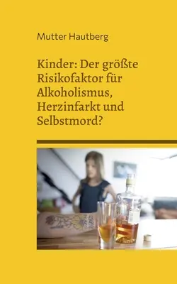 Niños: ¿El mayor factor de riesgo de alcoholismo, infartos y suicidio?: Todo lo que debes saber sobre él y cómo evitarlo. - Kinder: Der grte Risikofaktor fr Alkoholismus, Herzinfarkt und Selbstmord?: Alles was Sie darber wissen sollten, und wie S