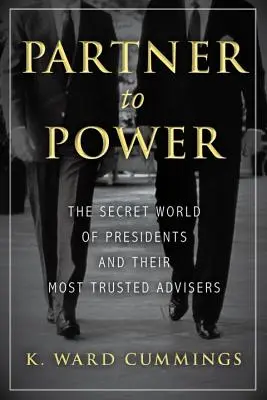 Socio al poder: El mundo secreto de los presidentes y sus asesores de mayor confianza - Partner to Power: The Secret World of Presidents and Their Most Trusted Advisers