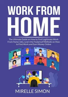 Trabajo Desde Casa: La Guía Definitiva Sobre Cómo Encontrar Trabajos Legítimos Desde Casa, Aprende los Métodos Infalibles Sobre Cómo Encontrar Trabajo y - Work From Home: The Ultimate Guide on How to Find Legitimate Work From Home Jobs, Learn the Foolproof Methods on How to Find Work and