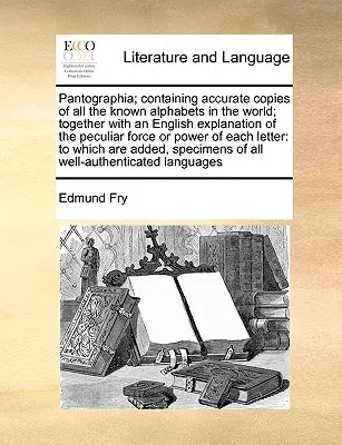 Pantographia; Contiene copias exactas de todos los alfabetos conocidos en el mundo; Junto con una explicación inglesa de la fuerza o poder peculiar - Pantographia; Containing Accurate Copies of All the Known Alphabets in the World; Together with an English Explanation of the Peculiar Force or Power